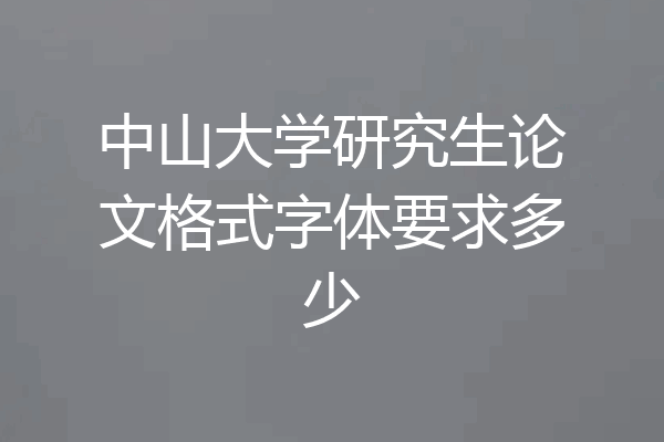 中山大学研究生论文格式字体要求多少