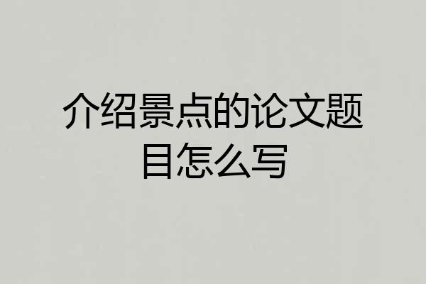 介绍景点的论文题目怎么写