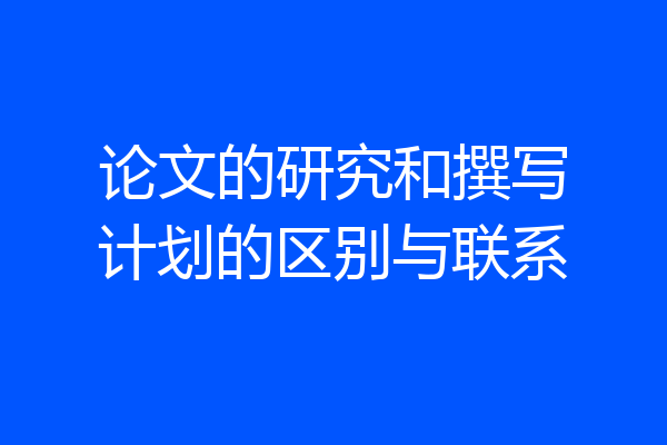 论文的研究和撰写计划的区别与联系
