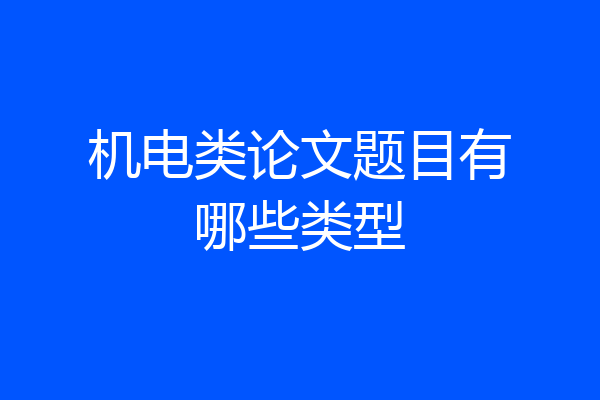 机电类论文题目有哪些类型
