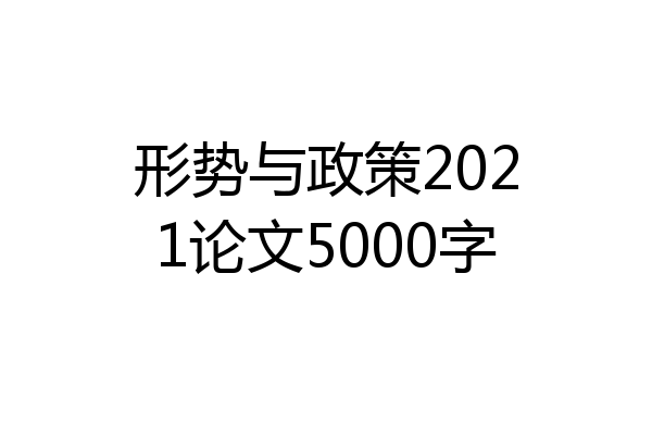 形势与政策2021论文5000字