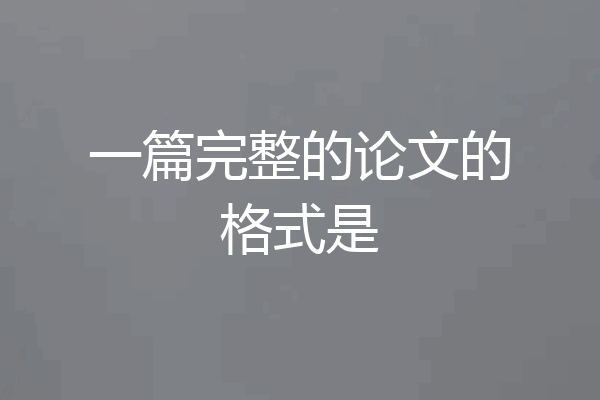 一篇完整的论文的格式是