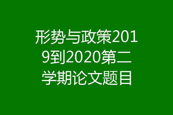 形势与政策2019到2020第二学期论文题目