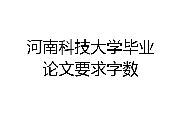 河南科技大学毕业论文要求字数