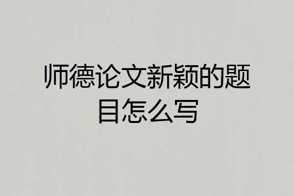 师德论文新颖的题目怎么写