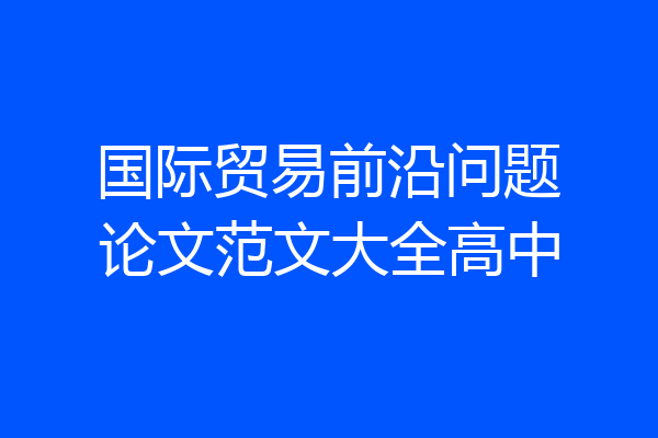国际贸易前沿问题论文范文大全高中