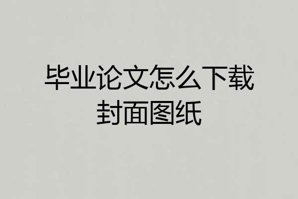 毕业论文怎么下载封面图纸