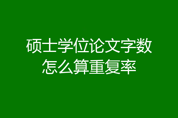 硕士学位论文字数怎么算重复率