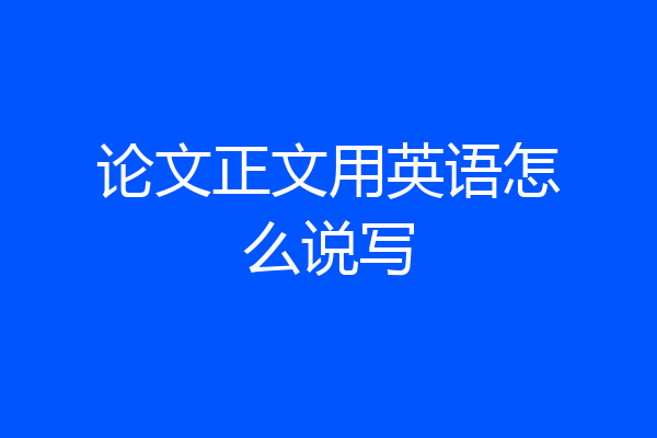 论文正文用英语怎么说写