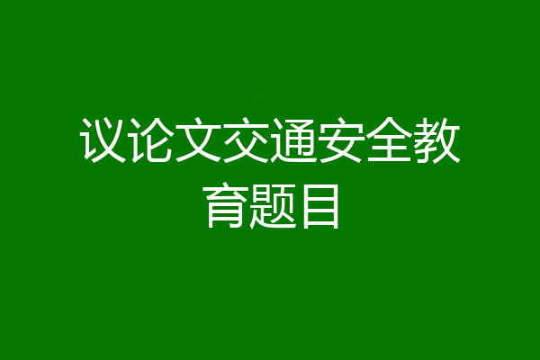 议论文交通安全教育题目