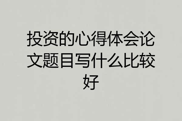 投资的心得体会论文题目写什么比较好