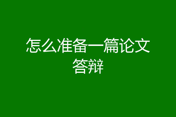 怎么准备一篇论文答辩