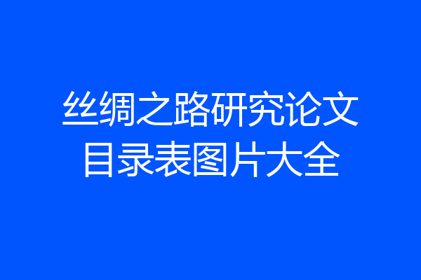 丝绸之路研究论文目录表图片大全