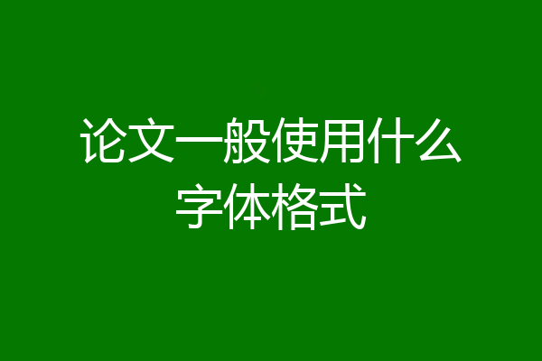 论文一般使用什么字体格式