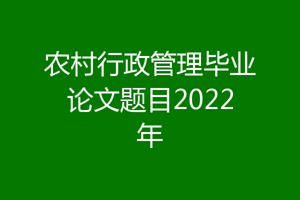 农村行政管理毕业论文题目2022年