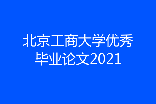 北京工商大学优秀毕业论文2021