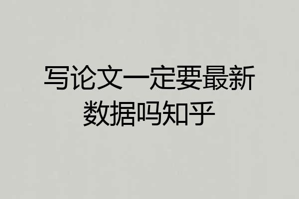 写论文一定要最新数据吗知乎