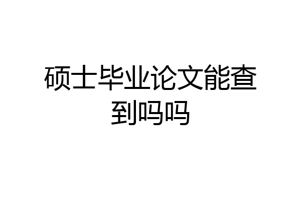硕士毕业论文能查到吗吗