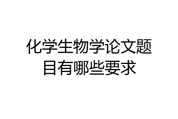 化学生物学论文题目有哪些要求