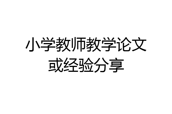 小学教师教学论文或经验分享