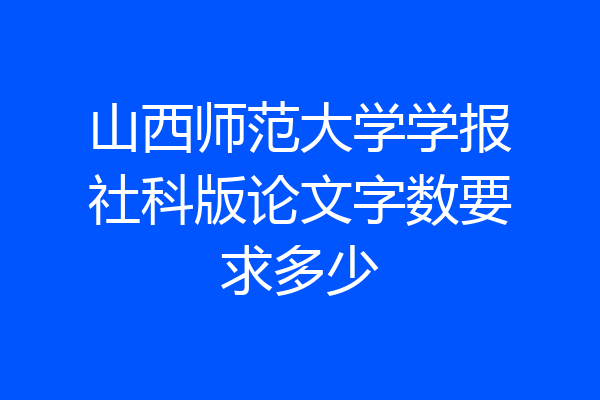 山西师范大学学报社科版论文字数要求多少