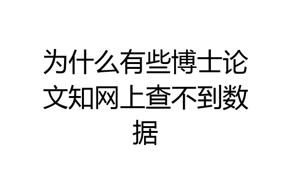 为什么有些博士论文知网上查不到数据