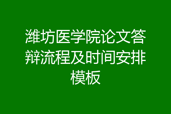 潍坊医学院论文答辩流程及时间安排模板