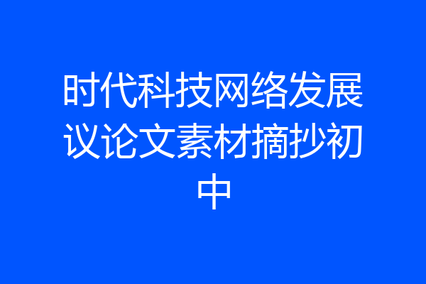 时代科技网络发展议论文素材摘抄初中