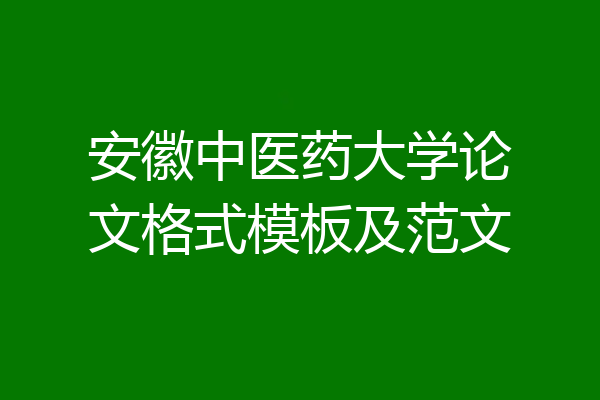安徽中医药大学论文格式模板及范文