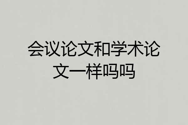 会议论文和学术论文一样吗吗