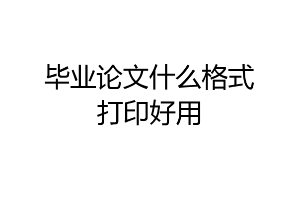毕业论文什么格式打印好用