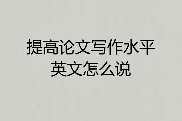 提高论文写作水平英文怎么说