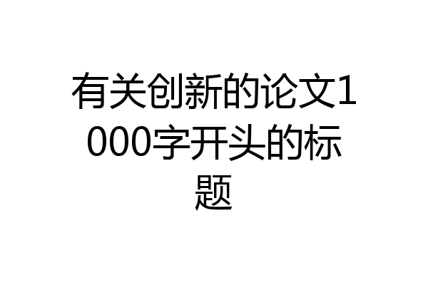 有关创新的论文1000字开头的标题