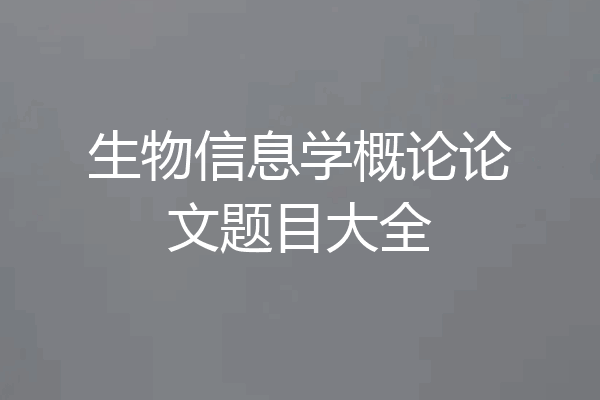 生物信息学概论论文题目大全