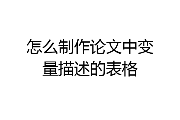 怎么制作论文中变量描述的表格