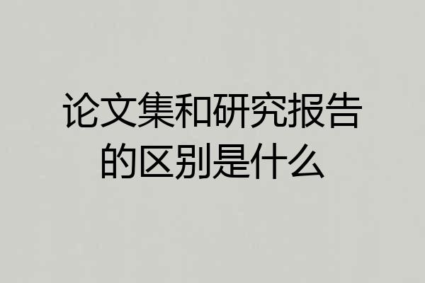 论文集和研究报告的区别是什么