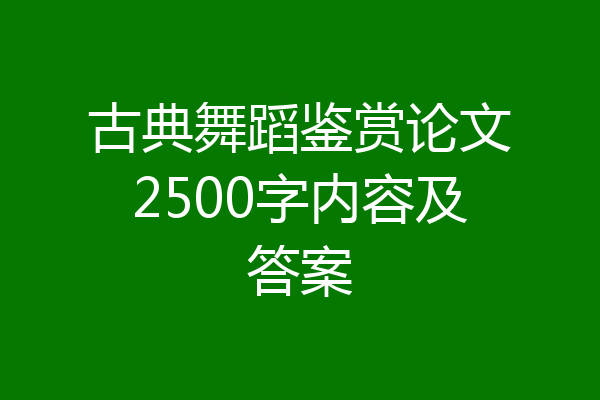 古典舞蹈鉴赏论文2500字内容及答案