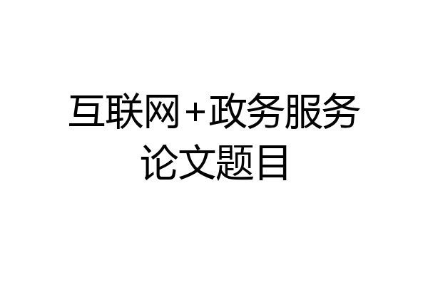 互联网+政务服务论文题目