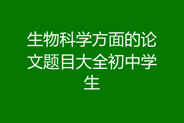 生物科学方面的论文题目大全初中学生