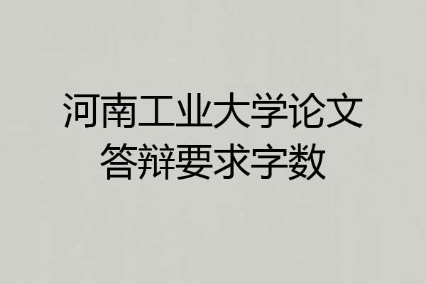 河南工业大学论文答辩要求字数