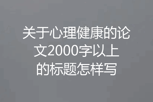 关于心理健康的论文2000字以上的标题怎样写