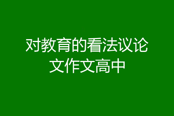 对教育的看法议论文作文高中