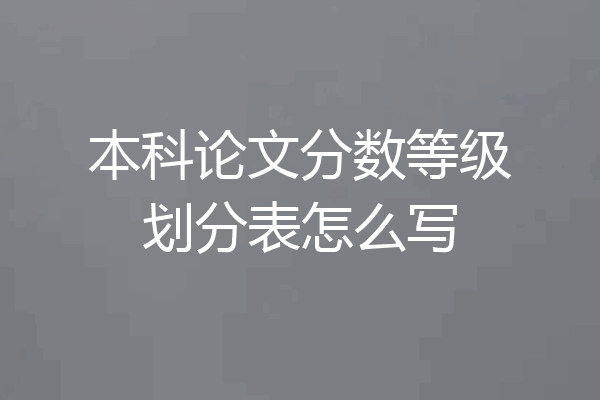 本科论文分数等级划分表怎么写