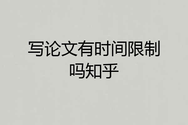 写论文有时间限制吗知乎