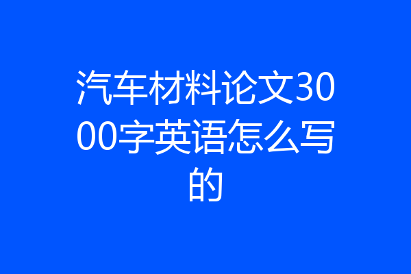 汽车材料论文3000字英语怎么写的