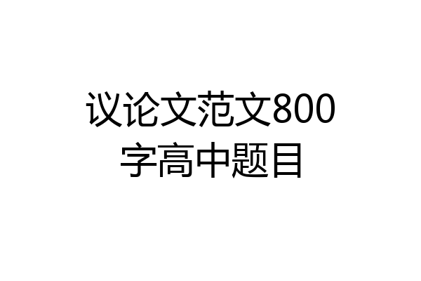 议论文范文800字高中题目
