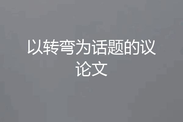 以转弯为话题的议论文