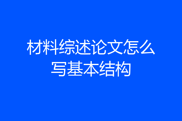 材料综述论文怎么写基本结构
