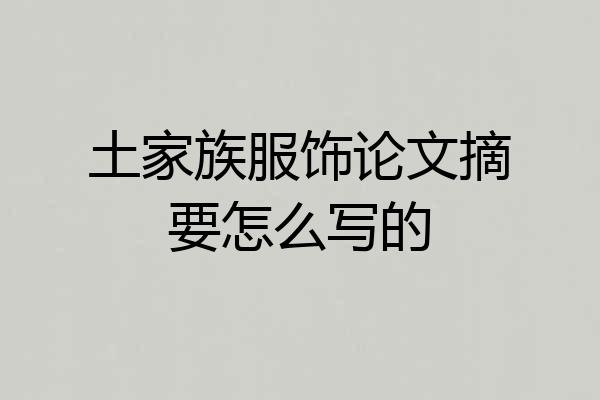 土家族服饰论文摘要怎么写的