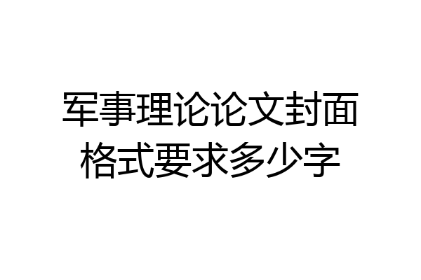 军事理论论文封面格式要求多少字